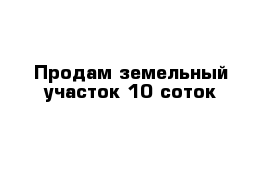 Продам земельный участок 10 соток